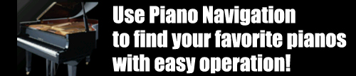 Use Piano Navigation to find your favorite pianos with easy operation!